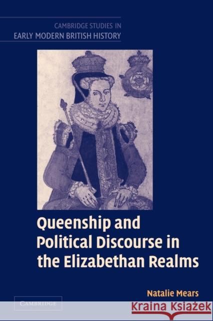 Queenship and Political Discourse in the Elizabethan Realms Natalie Mears 9780521093132 Cambridge University Press - książka