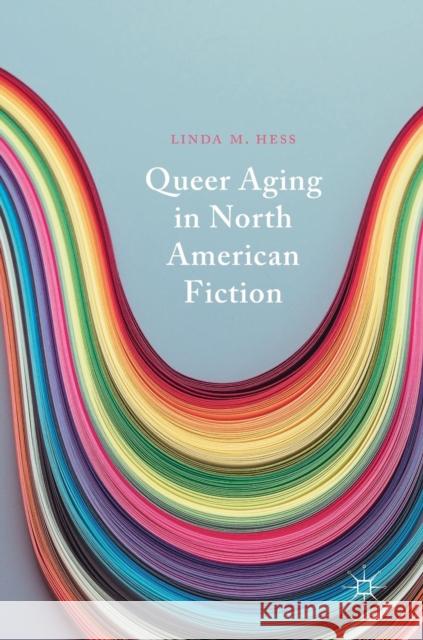 Queer Aging in North American Fiction Linda M. Hess 9783030034658 Palgrave MacMillan - książka
