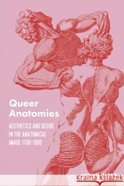 Queer Anatomies: Aesthetics and Desire in the Anatomical Image, 1700-1900 Michael Sappol 9781350400863 Bloomsbury Visual Arts - książka