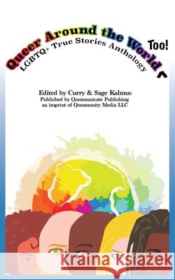 Queer Around the World Too: LGBTQ+ True Stories Anthology Sage Kalmus Curry Kalmus 9781946952332 Qommunity LLC - książka