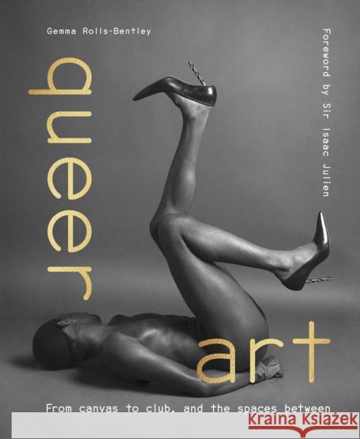Queer Art: From Canvas to Club, and the Spaces Between Gemma Rolls-Bentley 9780711282674 Quarto Publishing PLC - książka