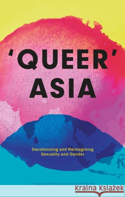 Queer Asia: Decolonising and Reimagining Sexuality and Gender Waites, Matthew 9781786995810 Zed Books - książka