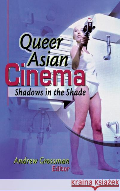 Queer Asian Cinema: Shadows in the Shade Grossman, Andrew 9781560231394 Harrington Park Press - książka