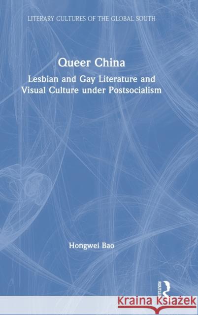 Queer China: Lesbian and Gay Literature and Visual Culture Under Postsocialism Hongwei Bao 9780367819071 Routledge Chapman & Hall - książka