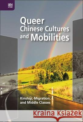 Queer Chinese Cultures and Mobilities: Kinship, Migration, and Middle Classes John Wei 9789888528271 Hong Kong University Press - książka