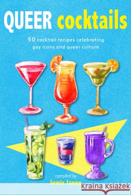 Queer Cocktails: 50 Cocktail Recipes Celebrating Gay Icons and Queer Culture Lewis Laney 9781912983278 Ryland, Peters & Small Ltd - książka
