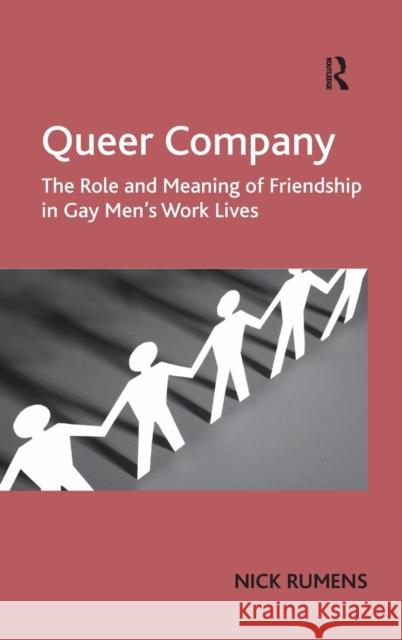 Queer Company: The Role and Meaning of Friendship in Gay Men's Work Lives Rumens, Nick 9781409401919 Ashgate Publishing Limited - książka