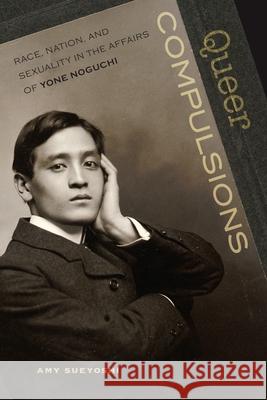 Queer Compulsions: Race, Nation, and Sexuality in the Affairs of Yone Noguchi Sueyoshi, Amy H. 9780824834975 University of Hawaii Press - książka