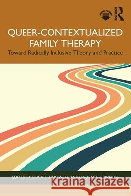 Queer-Contextualized Family Therapy: Toward Radically Inclusive Theory and Practice Erica E. Hartwell Lindsay L. Edwards 9781032311265 Routledge - książka