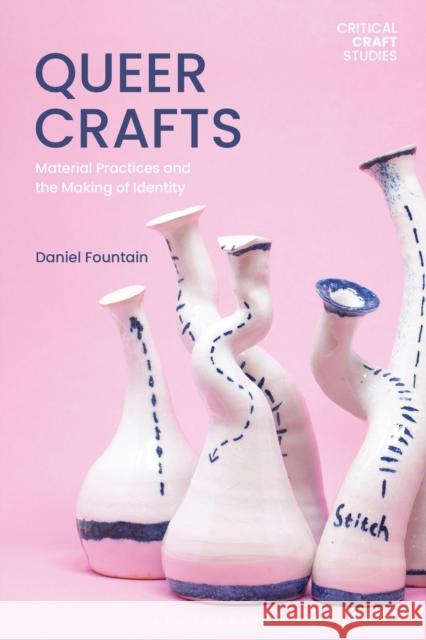 Queer Crafts: Material Practices and the Making of Identity Daniel (University of Exeter, UK) Fountain 9781350359352 Bloomsbury Visual Arts - książka