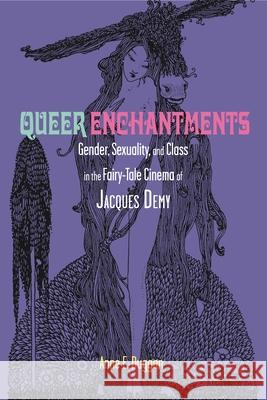 Queer Enchantments: Gender, Sexuality, and Class in the Fairy-Tale Cinema of Jacques Demy Duggan, Anne E. 9780814335093 Wayne State University Press - książka