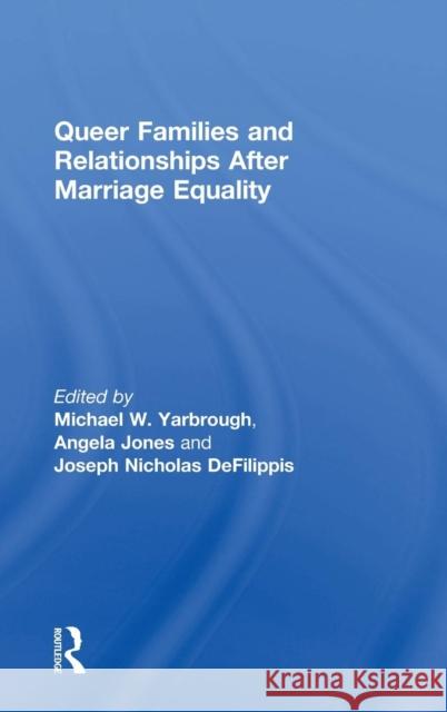 Queer Families and Relationships After Marriage Equality Michael W. Yarbrough Angela Jones Joseph Nicholas Defilippis 9781138557451 Routledge - książka