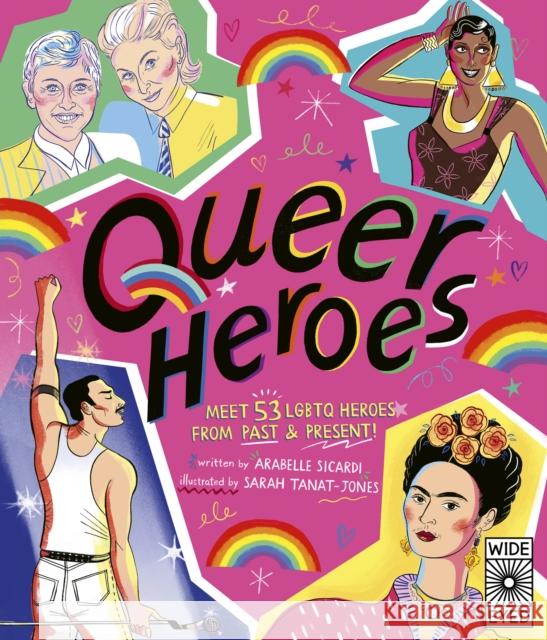Queer Heroes: Meet 53 LGBTQ Heroes From Past and Present! Arabelle Sicardi Sarah Tanat-Jones  9781786034861 Wide Eyed Editions - książka