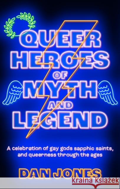 Queer Heroes of Myth and Legend: A celebration of gay gods, sapphic saints, and queerness through the ages Dan Jones 9781804190470 Octopus Publishing Group - książka