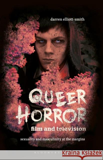 Queer Horror Film and Television: Sexuality and Masculinity at the Margins Darren Elliott-Smith 9781784536862 I. B. Tauris & Company - książka