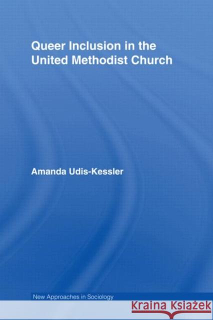 Queer Inclusion in the United Methodist Church Amanda Udis-Kessler 9780415962490 TAYLOR & FRANCIS LTD - książka