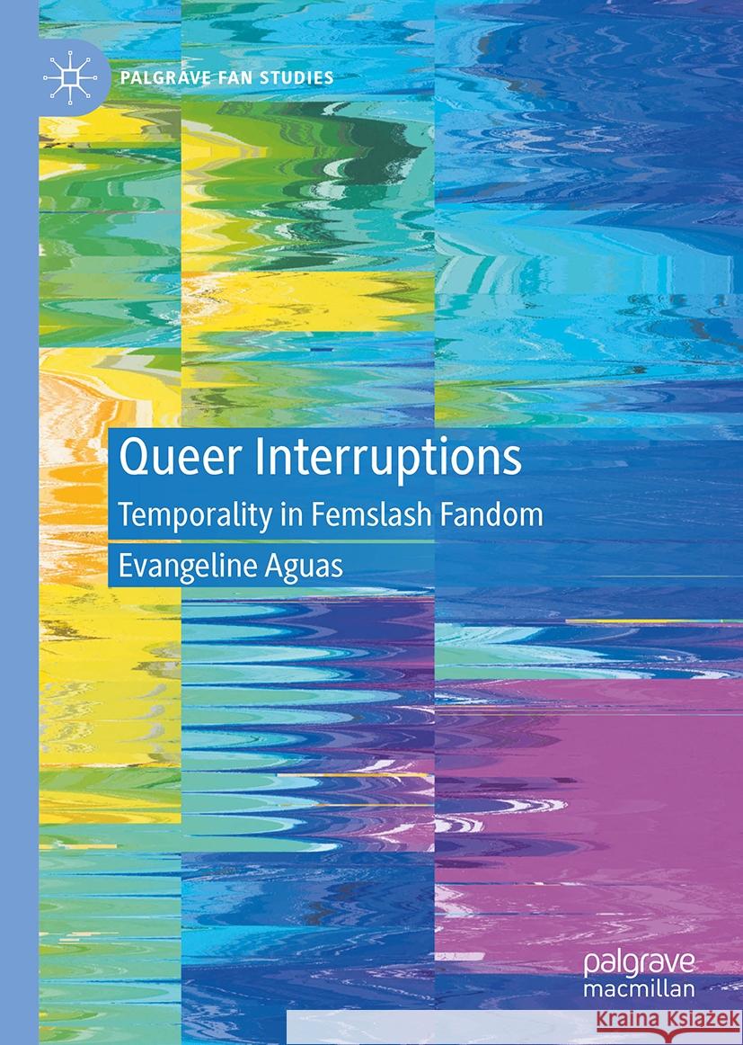 Queer Interruptions: Temporality in Femslash Fandom Evangeline Aguas 9783031770241 Palgrave MacMillan - książka
