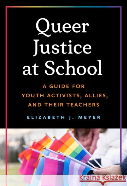 Queer Justice at School: A Guide for Youth Activists, Allies, and Their Teachers Elizabeth J. Meyer 9780807786888 Teachers College Press - książka