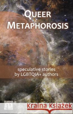 Queer Metaphorosis: speculative stories by LGBTQIA+ authors B. Morris Allen Metaphorosis Magazine 9781640762961 Metaphorosis Magazine - książka