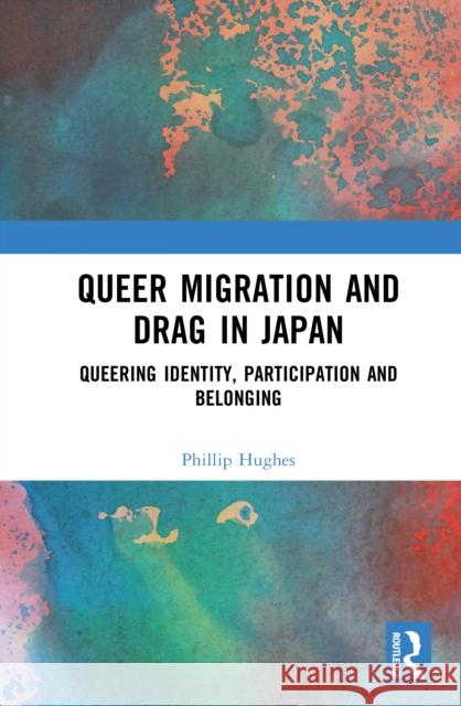 Queer Migration and Drag in Japan: Queering Identity, Participation and Belonging Phillip Hughes 9781032691473 Routledge - książka