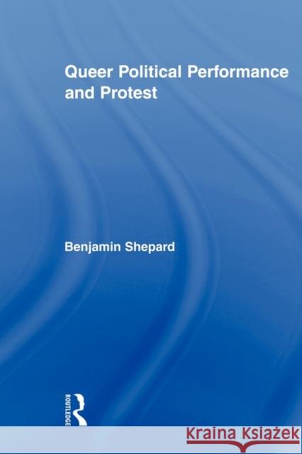 Queer Political Performance and Protest Benjamin Shepard 9780415897280 Routledge - książka