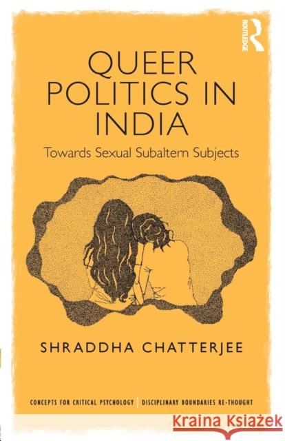 Queer Politics in India: Towards Sexual Subaltern Subjects: Towards Sexual Subaltern Subjects Chatterjee, Shraddha 9781138036536 Concepts for Critical Psychology - książka