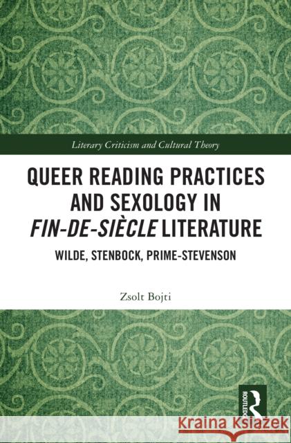 Queer Reading Practices and Sexology in Fin-De-Si?cle Literature: Wilde, Stenbock, Prime-Stevenson Zsolt Bojti 9781032772080 Routledge - książka