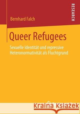 Queer Refugees: Sexuelle Identität Und Repressive Heteronormativität ALS Fluchtgrund Falch, Bernhard 9783658298043 Springer vs - książka