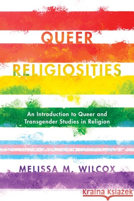 Queer Religiosities: An Introduction to Queer and Transgender Studies in Religion Melissa M. Wilcox 9781442275669 Rowman & Littlefield Publishers - książka