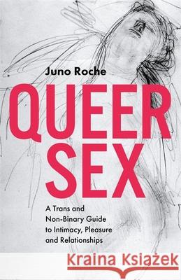 Queer Sex: A Trans and Non-Binary Guide to Intimacy, Pleasure and Relationships Juno Roche 9781785924064 Jessica Kingsley Publishers - książka