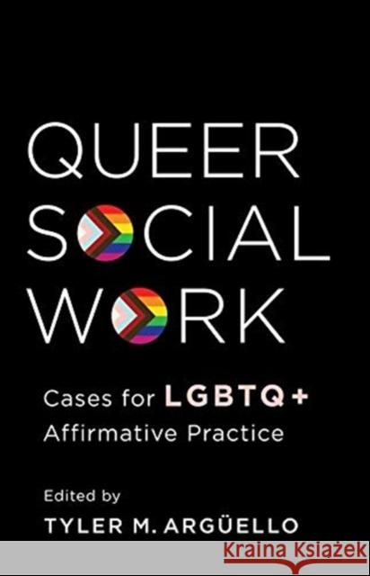 Queer Social Work: Cases for LGBTQ+ Affirmative Practice Arguello, Tyler 9780231194013 Columbia University Press - książka