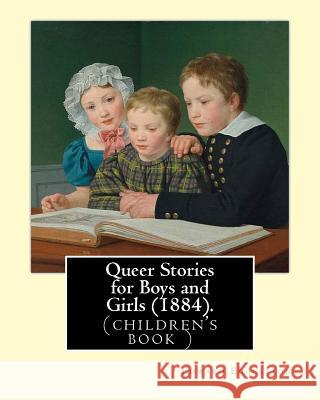 Queer Stories for Boys and Girls (1884). By: Edward Eggleston: (children's book ), Original Classics Eggleston, Edward 9781978095168 Createspace Independent Publishing Platform - książka