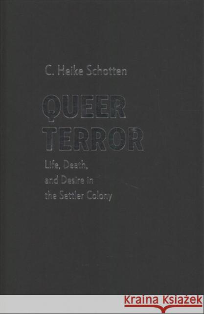 Queer Terror: Life, Death, and Desire in the Settler Colony C. Heike Schotten 9780231187466 Columbia University Press - książka