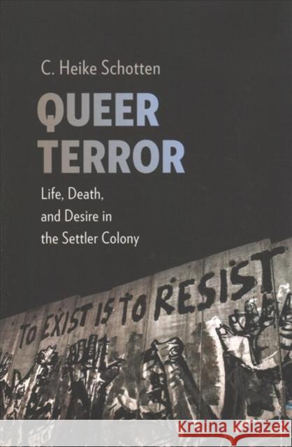 Queer Terror: Life, Death, and Desire in the Settler Colony C. Heike Schotten 9780231187473 Columbia University Press - książka