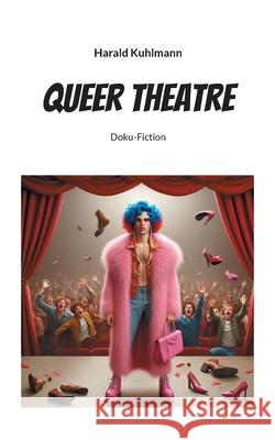 Queer Theatre: Doku-Fiction Harald Kuhlmann 9783759768032 Bod - Books on Demand - książka