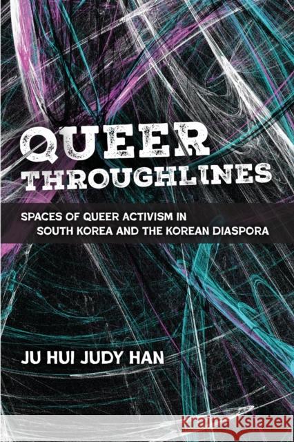 Queer Throughlines: Spaces of Queer Activism in South Korea and the Korean Diaspora Ju Hui Judy Han 9780472077724 University of Michigan Press - książka