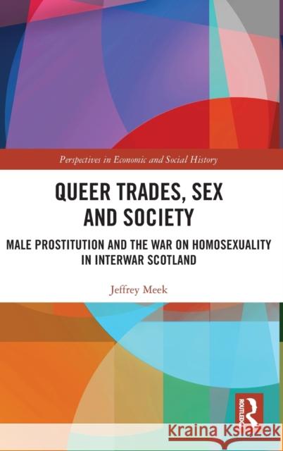 Queer Trades, Sex and Society: Male Prostitution and the War on Homosexuality in Interwar Scotland Jeffrey Meek 9780367683580 Routledge - książka