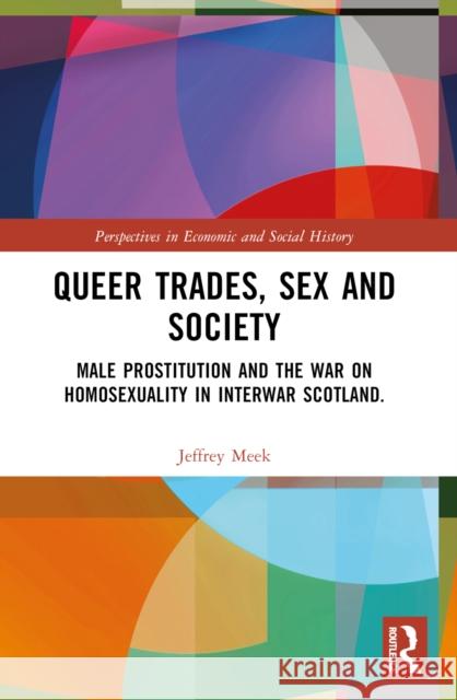 Queer Trades, Sex and Society: Male Prostitution and the War on Homosexuality in Interwar Scotland Jeffrey Meek 9780367683597 Taylor & Francis Ltd - książka