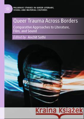 Queer Trauma Across Borders: Comparative Approaches to Literature, Film, and Sound Anchit Sathi 9783032022837 Palgrave MacMillan - książka