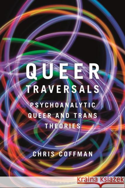 Queer Traversals: Psychoanalytic Queer and Trans Theories Chris Coffman 9781350200005 Bloomsbury Publishing PLC - książka