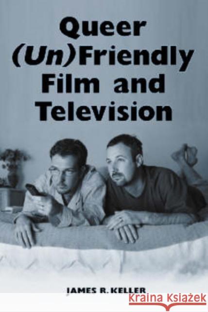 Queer (Un)Friendly Film and Television Keller, James R. 9780786412464 McFarland & Company - książka