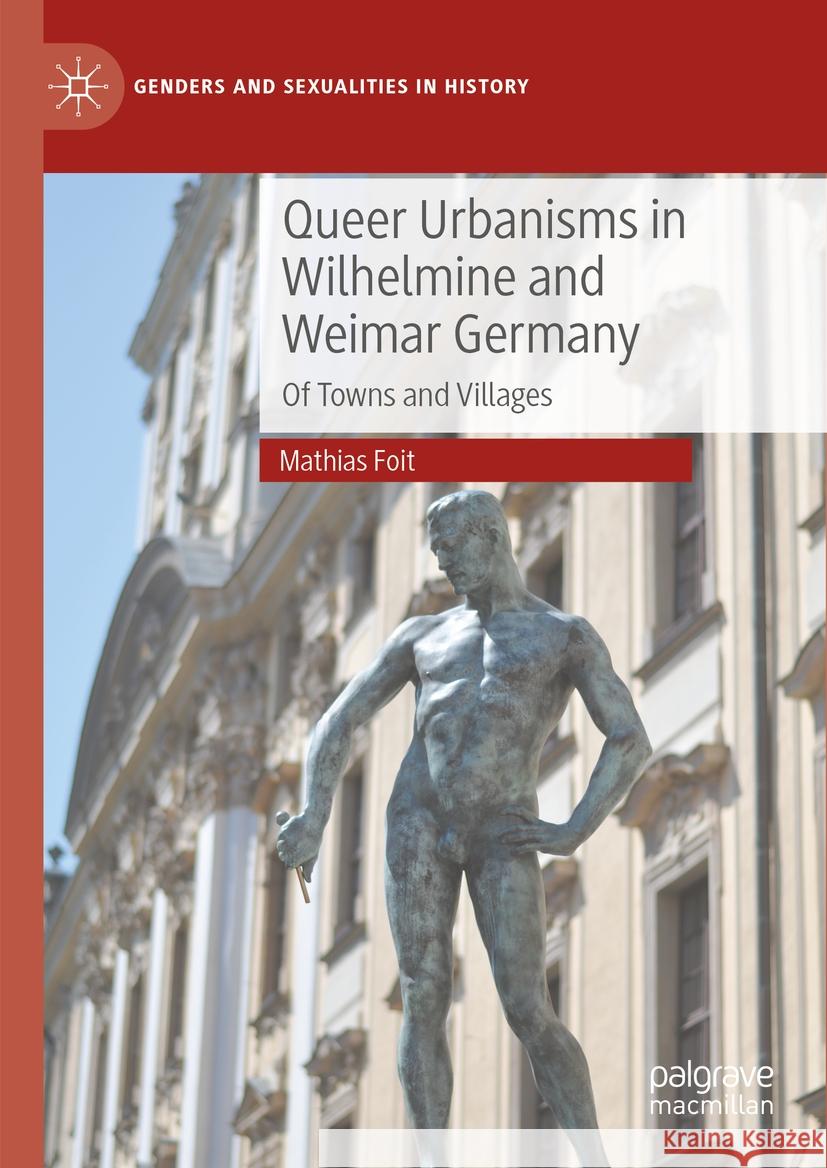Queer Urbanisms in Wilhelmine and Weimar Germany: Of Towns and Villages Mathias Foit 9783031465758 Palgrave MacMillan - książka