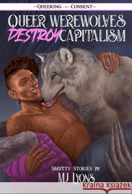 Queer Werewolves Destroy Capitalism: ( Queering Consent ) MJ Lyons 9781621067436 Microcosm Publishing - książka