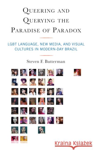 Queering and Querying the Paradise of Paradox: LGBT Language, New Media, and Visual Cultures in Modern-Day Brazil Steven F. Butterman 9781538150900 Rowman & Littlefield Publishers - książka