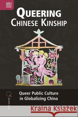 Queering Chinese Kinship: Queer Public Culture in Globalizing China Lin Song 9789888528738 Hong Kong University Press - książka