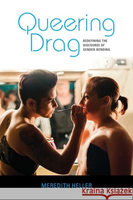 Queering Drag: Redefining the Discourse of Gender-Bending Meredith Heller 9780253045669 Indiana University Press - książka