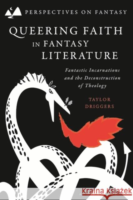 Queering Faith in Fantasy Literature: Fantastic Incarnations and the Deconstruction of Theology Taylor Driggers Matthew Sangster Dimitra Fimi 9781350231771 Bloomsbury Publishing PLC - książka