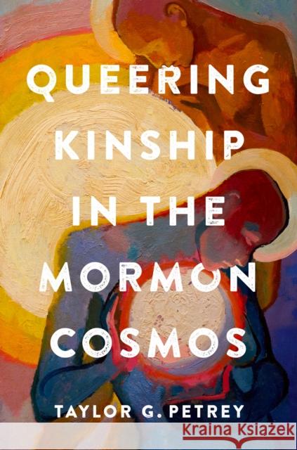 Queering Kinship in the Mormon Cosmos Taylor G. Petrey 9781469682693 University of North Carolina Press - książka