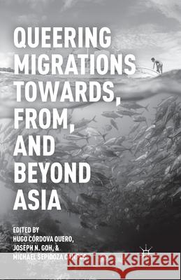 Queering Migrations Towards, From, and Beyond Asia Hugo Cordova Quero Joseph N. Goh Michael Sepidoza Campos 9781349496297 Palgrave MacMillan - książka