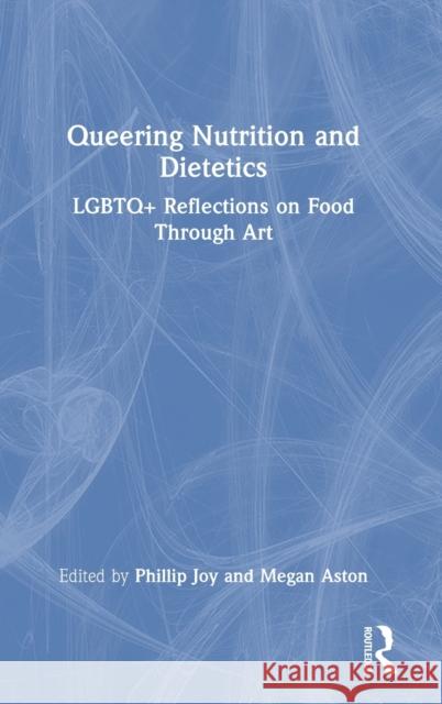 Queering Nutrition and Dietetics: LGBTQ+ Reflections on Food Through Art Joy, Phillip 9781032107950 Taylor & Francis Ltd - książka